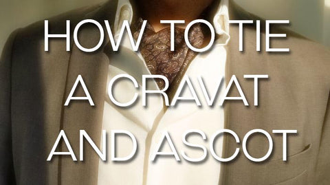 How To Tie A Cravat And Ascot The Right Way